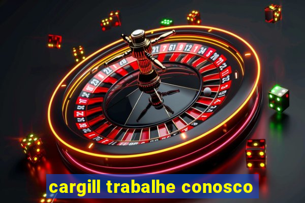 cargill trabalhe conosco